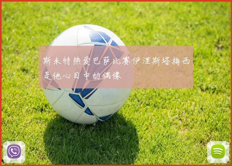 斯米特热爱巴萨比赛伊涅斯塔梅西是他心目中的偶像