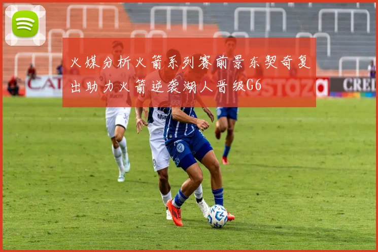 火媒分析火箭系列赛前景东契奇复出助力火箭逆袭湖人晋级G6