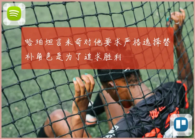 哈珀坦言米奇对他要求严格选择替补角色是为了追求胜利